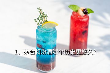 1、茅臺和汾酒哪個歷史更悠久？