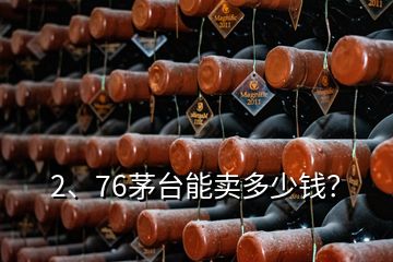 2、76茅臺能賣多少錢？