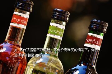 3、茅臺鎮(zhèn)醬酒不斷崛起，茅臺價高難買的情況下，你會選擇茅臺鎮(zhèn)醬酒嗎？