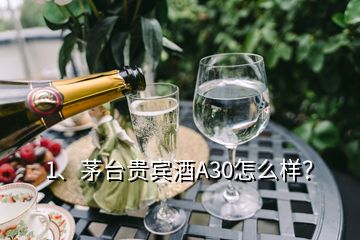 1、茅臺(tái)貴賓酒A30怎么樣？