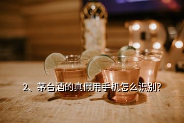 2、茅臺酒的真假用手機怎么識別？