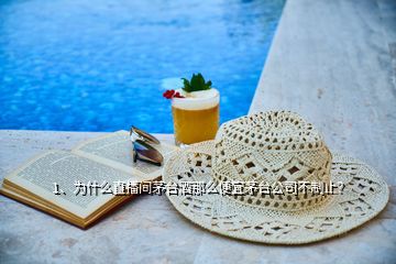 1、為什么直播間茅臺酒那么便宜茅臺公司不制止？