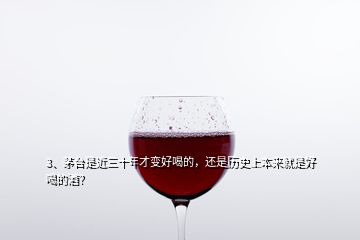 3、茅臺是近三十年才變好喝的，還是歷史上本來就是好喝的酒？