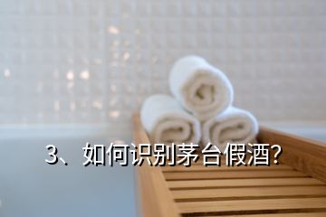 3、如何識別茅臺假酒？