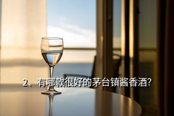 2、有哪款很好的茅臺(tái)鎮(zhèn)醬香酒？