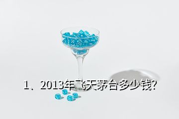 1、2013年飛天茅臺(tái)多少錢？