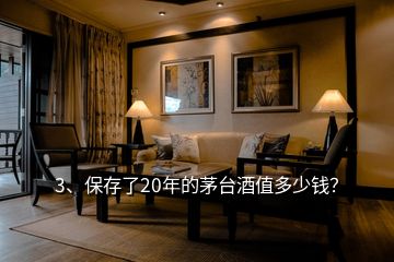 3、保存了20年的茅臺酒值多少錢？