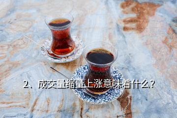2、成交量縮量上漲意味著什么？