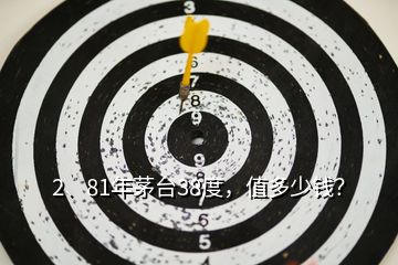 2、81年茅臺38度，值多少錢？