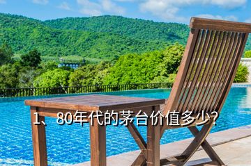 1、80年代的茅臺價值多少？