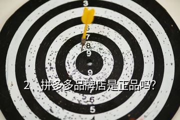 2、拼多多品牌店是正品嗎？