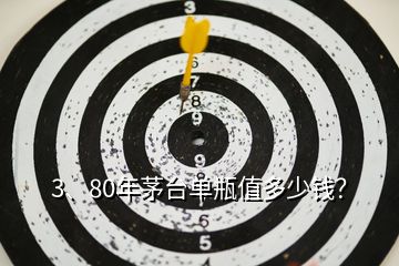 3、80年茅臺(tái)單瓶值多少錢？