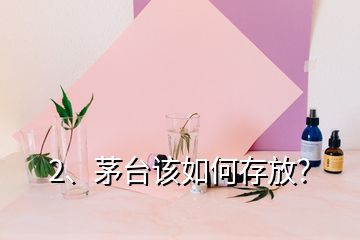 2、茅臺該如何存放？
