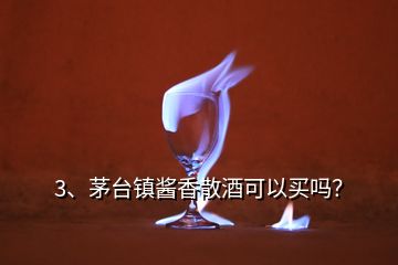 3、茅臺(tái)鎮(zhèn)醬香散酒可以買嗎？