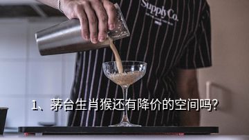 1、茅臺(tái)生肖猴還有降價(jià)的空間嗎？