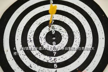 4、茅臺(tái)鎮(zhèn)是屬于遵義的，為什么茅臺(tái)集團(tuán)要在貴陽(yáng)修大樓？