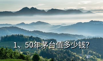1、50年茅臺(tái)值多少錢？