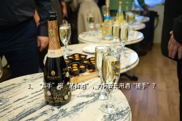 3、“高手”喝“茅臺(tái)酒”，為何要先用酒“搓手”？