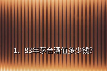 1、83年茅臺(tái)酒值多少錢(qián)？