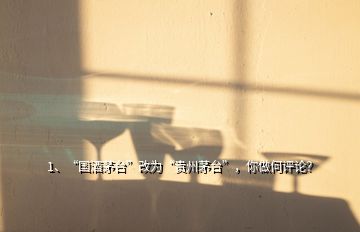 1、“國酒茅臺”改為“貴州茅臺”，你做何評論？