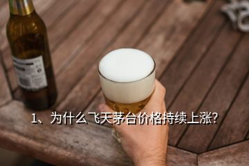 1、為什么飛天茅臺(tái)價(jià)格持續(xù)上漲？