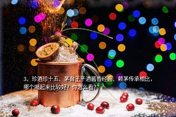 3、珍酒珍十五、茅臺王子酒醬香經(jīng)典、賴茅傳承相比，哪個喝起來比較好？你怎么看？