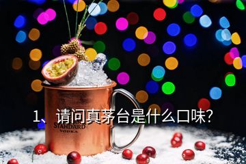 1、請問真茅臺是什么口味？