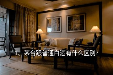 1、茅臺(tái)跟普通白酒有什么區(qū)別？