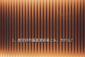 1、感覺(jué)好的醬香酒容易上頭，為什么？