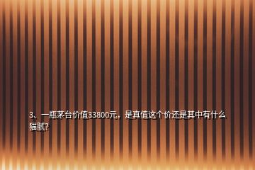 3、一瓶茅臺(tái)價(jià)值33800元，是真值這個(gè)價(jià)還是其中有什么貓膩？