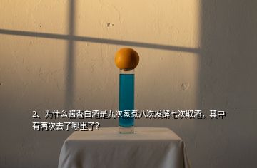 2、為什么醬香白酒是九次蒸煮八次發(fā)酵七次取酒，其中有兩次去了哪里了？