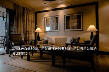 3、飛天直逼3000，茅臺(tái)鎮(zhèn)飛天只要798？茅臺(tái)與茅臺(tái)鎮(zhèn)酒該如何區(qū)分？