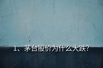1、茅臺股價為什么大跌？