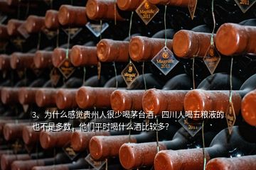 3、為什么感覺貴州人很少喝茅臺(tái)酒，四川人喝五糧液的也不是多數(shù)，他們平時(shí)喝什么酒比較多？