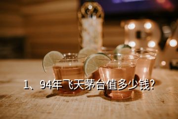 1、94年飛天茅臺值多少錢？