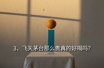 3、飛天茅臺(tái)那么貴真的好喝嗎？