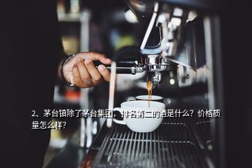 2、茅臺鎮(zhèn)除了茅臺集團，排名第二的酒是什么？價格質量怎么樣？