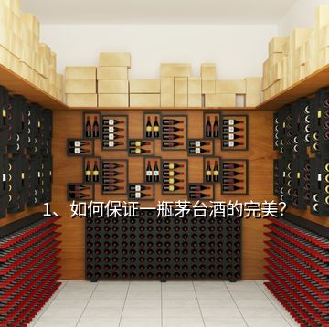 1、如何保證一瓶茅臺(tái)酒的完美？