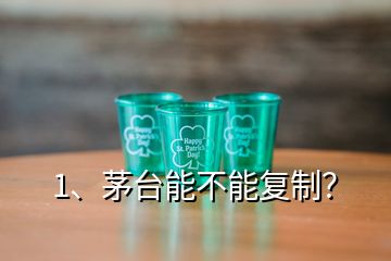 1、茅臺(tái)能不能復(fù)制？