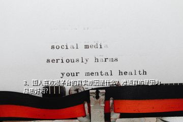 3、國人喜歡喝茅臺的真實原因是什么？難道真的是因為品質(zhì)好嗎？