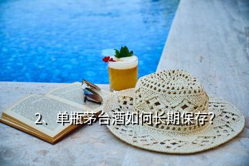 2、單瓶茅臺酒如何長期保存？