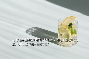 1、珍酒完全照搬茅臺(tái)的技術(shù)和原料，相距不超過200公里，為什么造不出茅臺(tái)的等級(jí)？