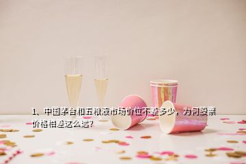 1、中國茅臺和五糧液市場價位不差多少，為何股票價格相差這么遠？