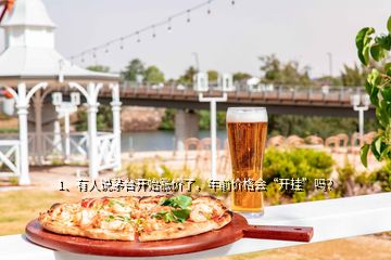 1、有人說茅臺開始漲價了，年前價格會“開掛”嗎？