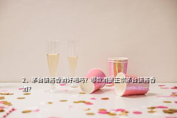 2、茅臺鎮(zhèn)醬香酒好喝嗎？哪款酒是正宗茅臺鎮(zhèn)醬香酒？
