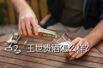 2、王世貴酒怎么樣？