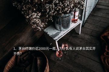 1、茅臺終端價近2000元一瓶，為什么有人說茅臺其實并不貴？