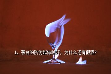 1、茅臺的防偽越做越好，為什么還有假酒？