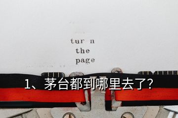 1、茅臺都到哪里去了？