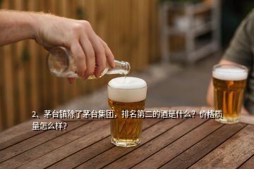 2、茅臺(tái)鎮(zhèn)除了茅臺(tái)集團(tuán)，排名第二的酒是什么？?jī)r(jià)格質(zhì)量怎么樣？